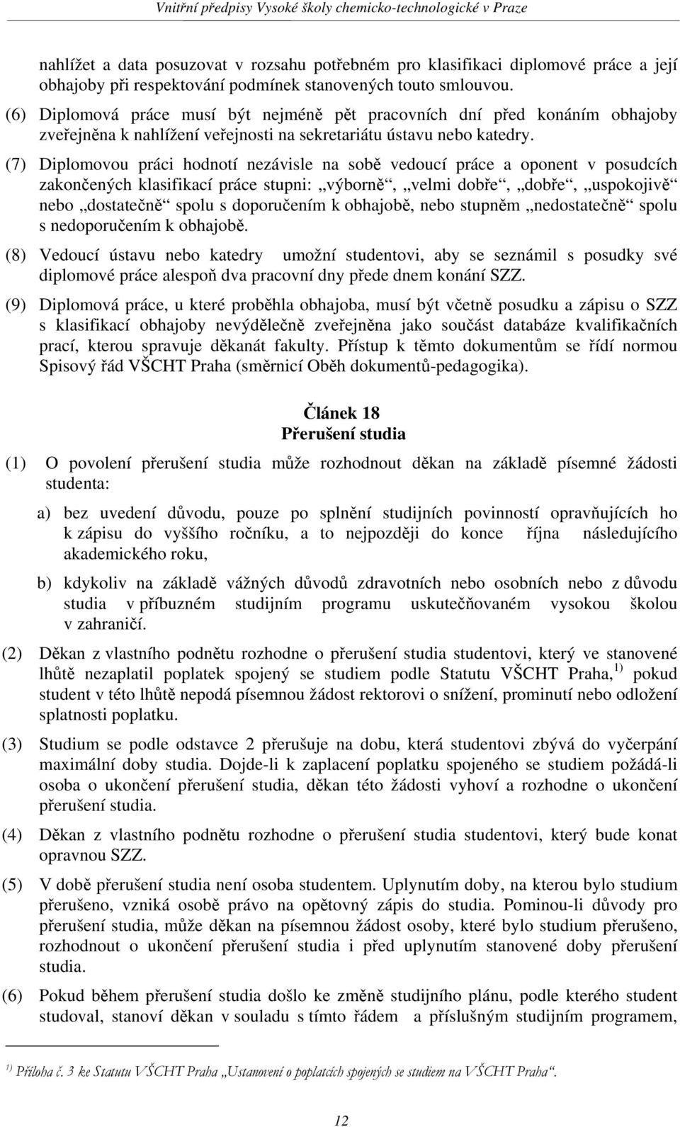 (7) Diplomovou práci hodnotí nezávisle na sobě vedoucí práce a oponent v posudcích zakončených klasifikací práce stupni: výborně, velmi dobře, dobře, uspokojivě nebo dostatečně spolu s doporučením k