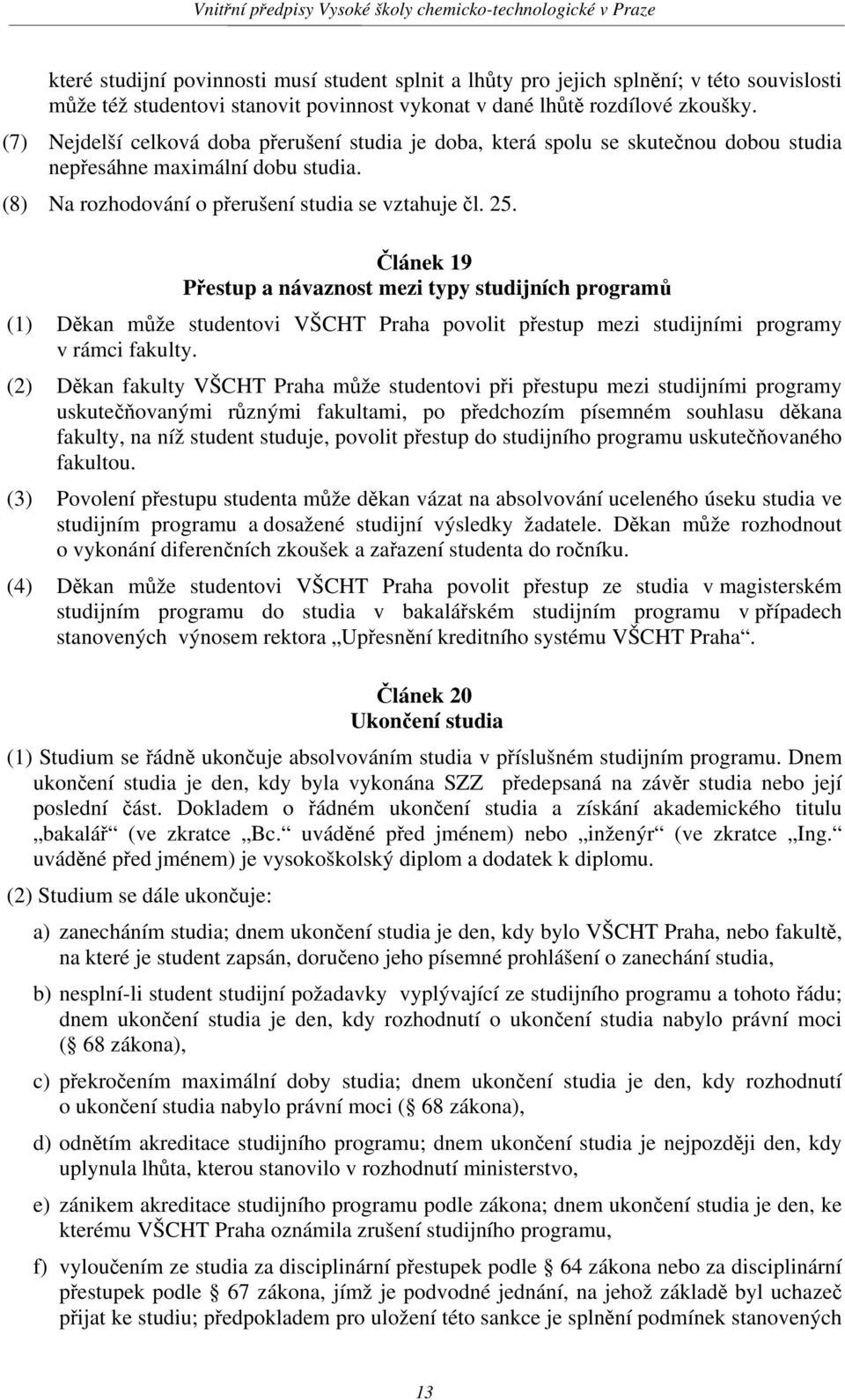 Článek 19 Přestup a návaznost mezi typy studijních programů (1) Děkan může studentovi VŠCHT Praha povolit přestup mezi studijními programy v rámci fakulty.