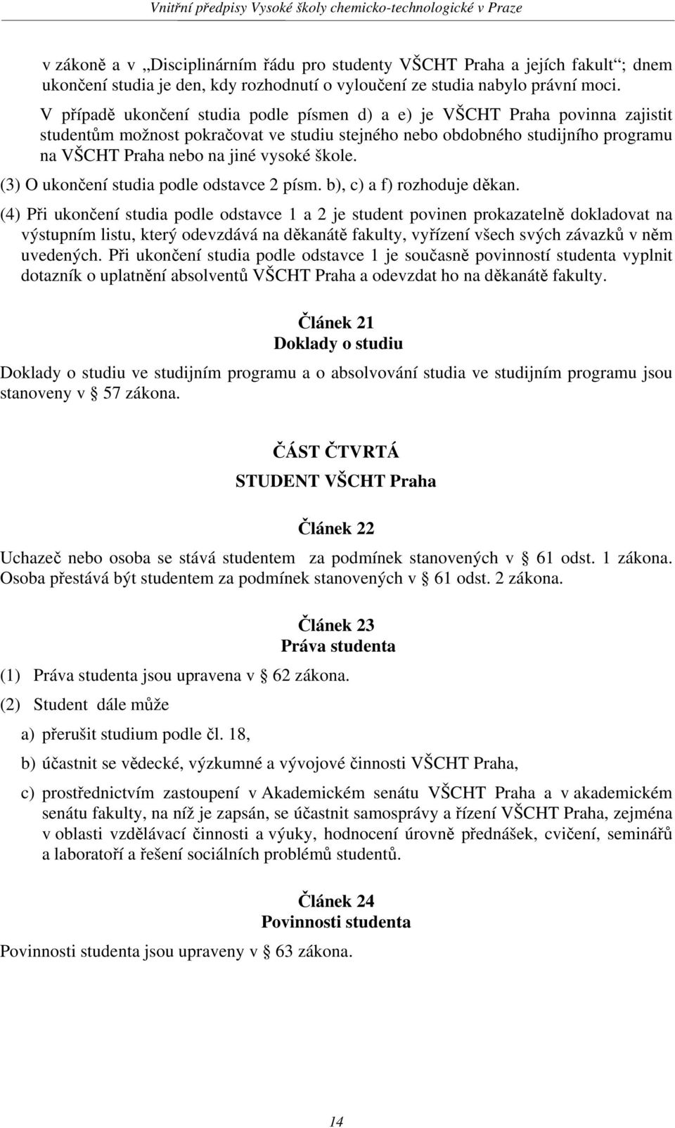 škole. (3) O ukončení studia podle odstavce 2 písm. b), c) a f) rozhoduje děkan.