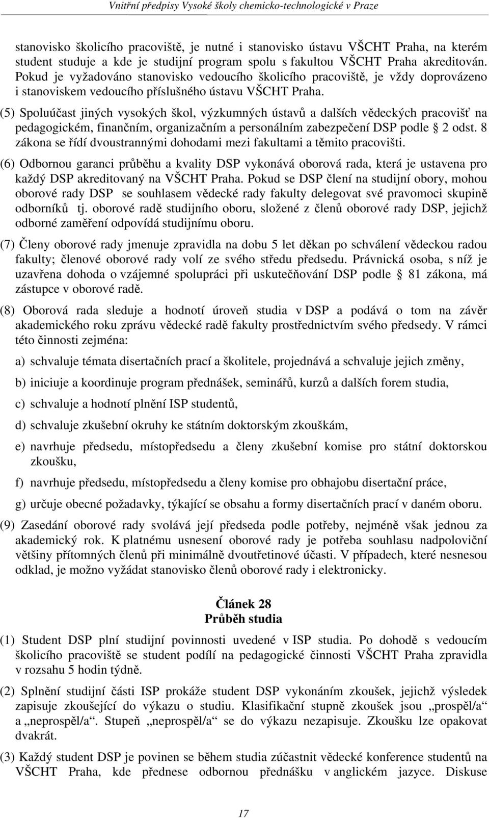 (5) Spoluúčast jiných vysokých škol, výzkumných ústavů a dalších vědeckých pracovišť na pedagogickém, finančním, organizačním a personálním zabezpečení DSP podle 2 odst.