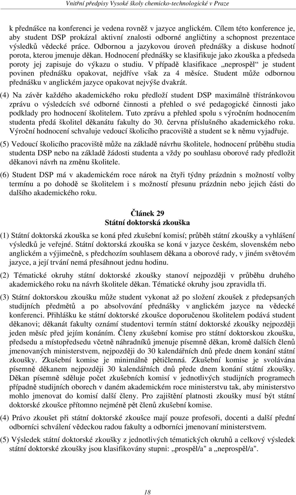 V případě klasifikace neprospěl je student povinen přednášku opakovat, nejdříve však za 4 měsíce. Student může odbornou přednášku v anglickém jazyce opakovat nejvýše dvakrát.