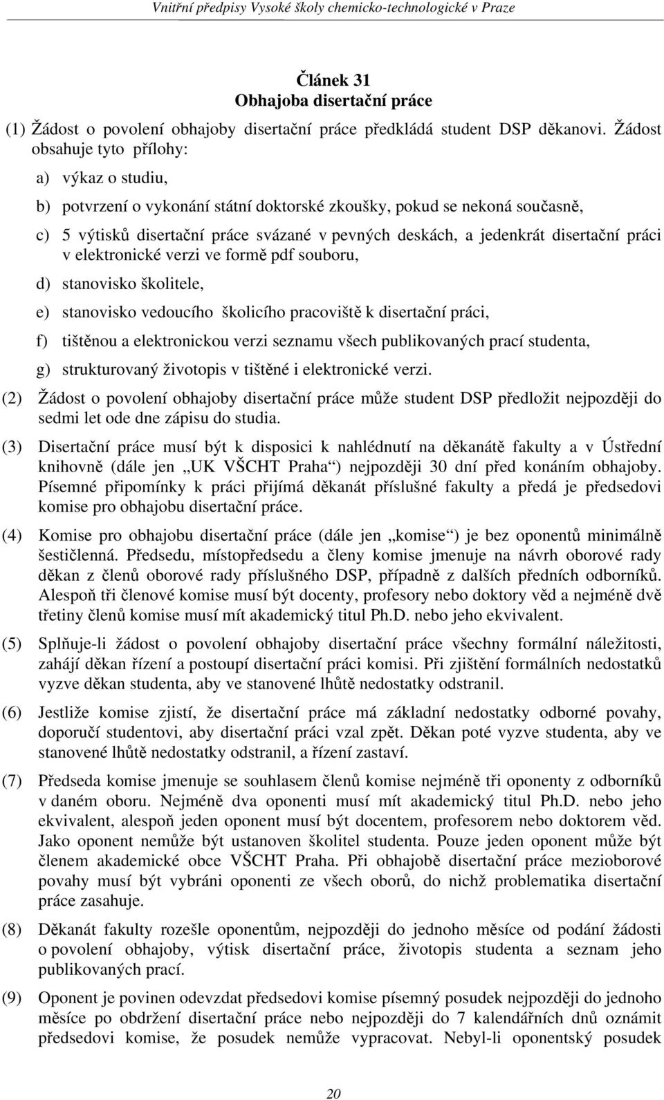 disertační práci v elektronické verzi ve formě pdf souboru, d) stanovisko školitele, e) stanovisko vedoucího školicího pracoviště k disertační práci, f) tištěnou a elektronickou verzi seznamu všech