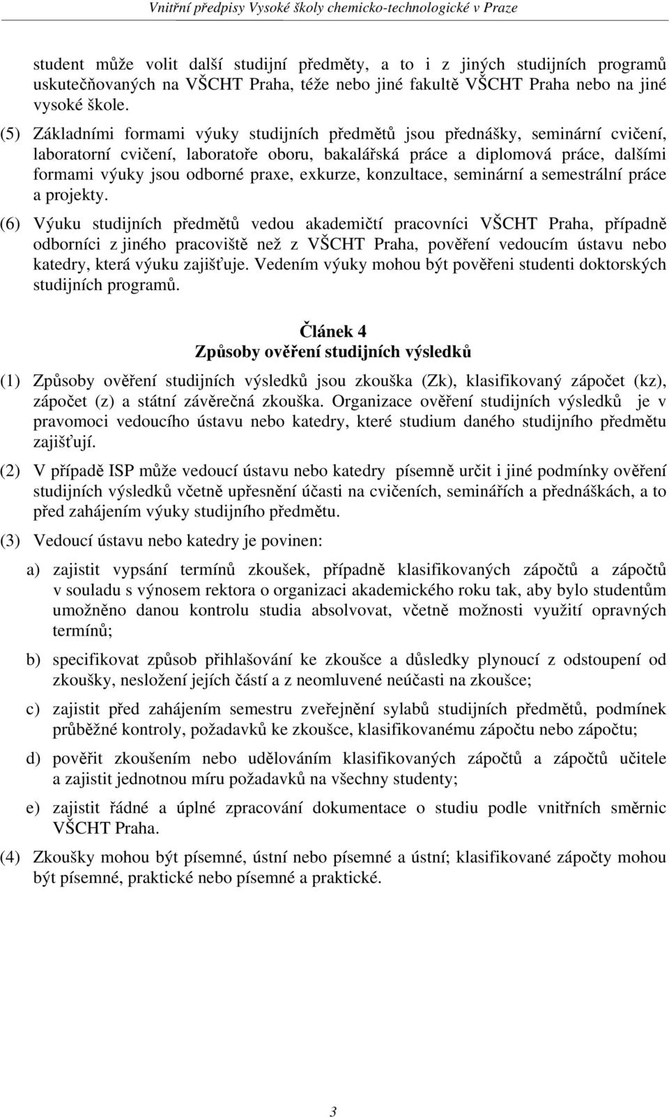 praxe, exkurze, konzultace, seminární a semestrální práce a projekty.