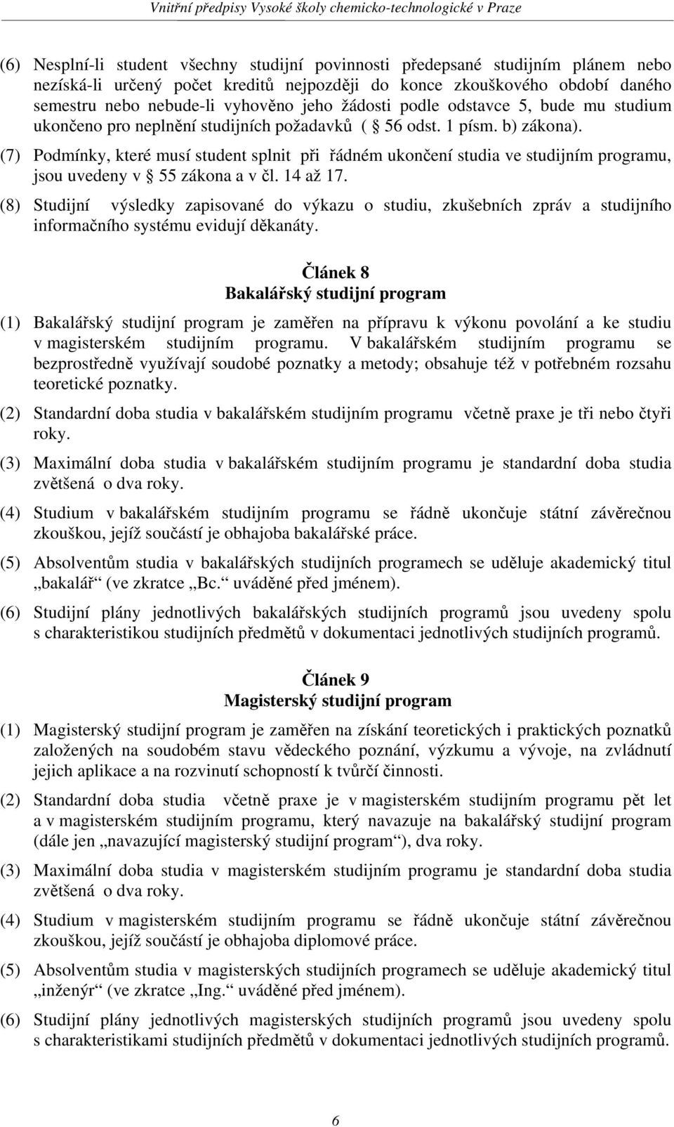 (7) Podmínky, které musí student splnit při řádném ukončení studia ve studijním programu, jsou uvedeny v 55 zákona a v čl. 14 až 17.