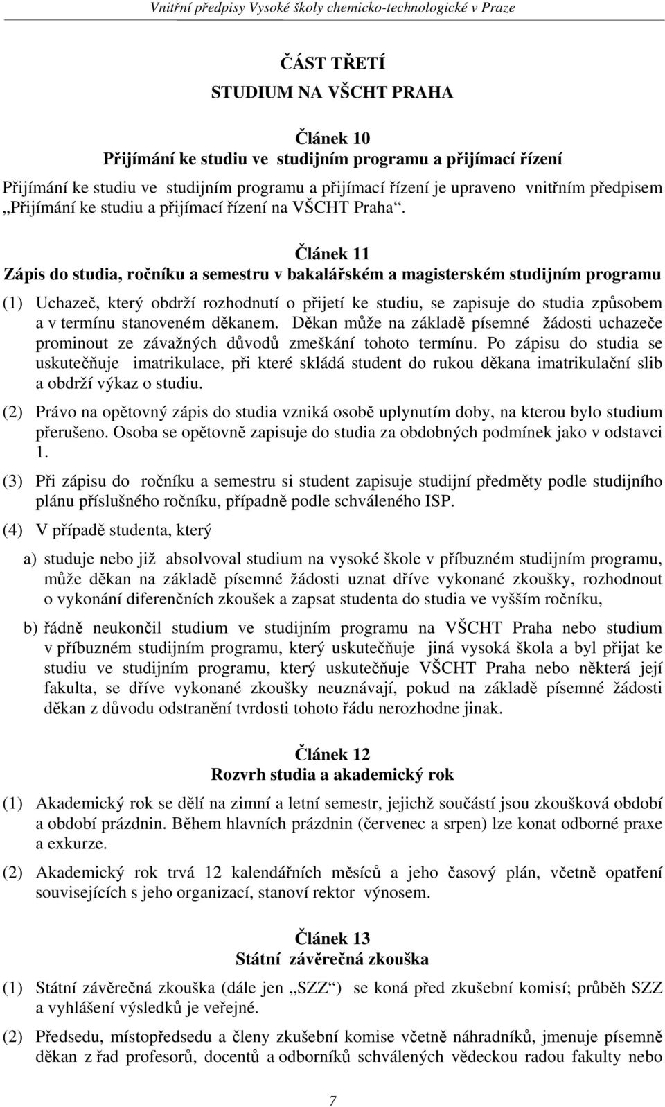 Článek 11 Zápis do studia, ročníku a semestru v bakalářském a magisterském studijním programu (1) Uchazeč, který obdrží rozhodnutí o přijetí ke studiu, se zapisuje do studia způsobem a v termínu