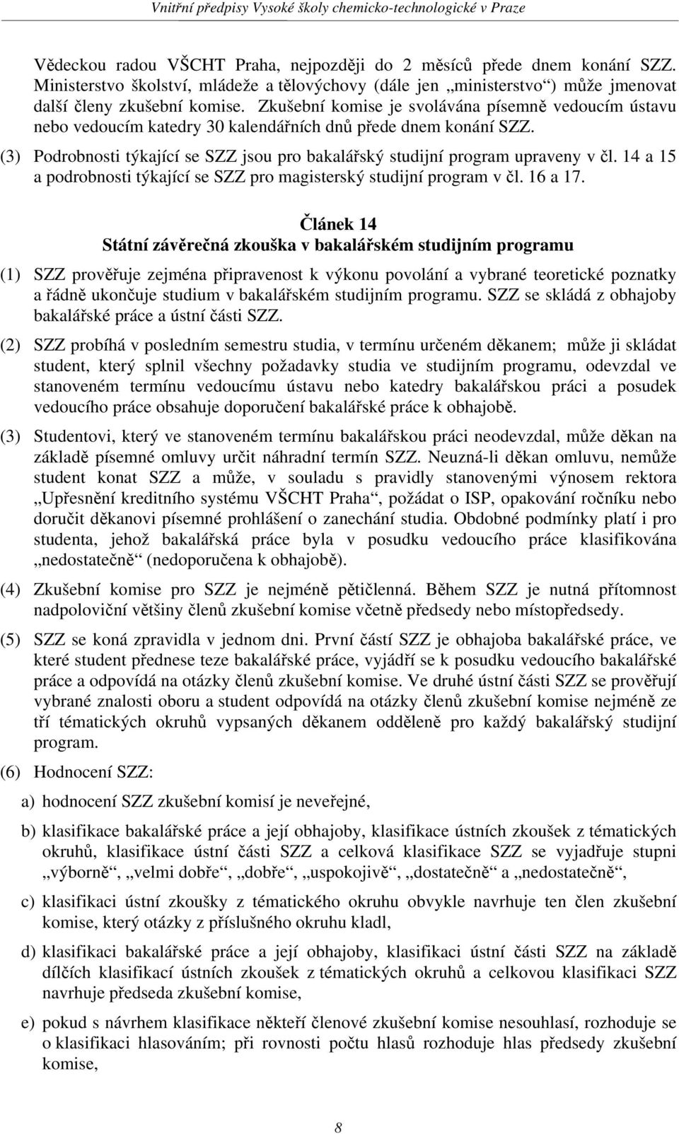 (3) Podrobnosti týkající se SZZ jsou pro bakalářský studijní program upraveny v čl. 14 a 15 a podrobnosti týkající se SZZ pro magisterský studijní program v čl. 16 a 17.