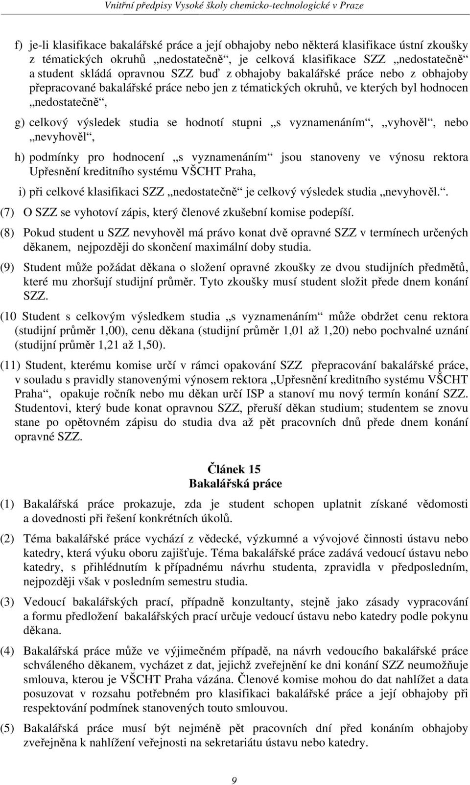 vyznamenáním, vyhověl, nebo nevyhověl, h) podmínky pro hodnocení s vyznamenáním jsou stanoveny ve výnosu rektora Upřesnění kreditního systému VŠCHT Praha, i) při celkové klasifikaci SZZ nedostatečně