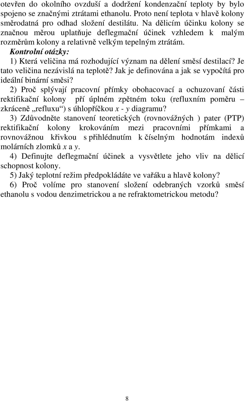 Kontrolní otázky: 1) Která veličina má rozhodující význam na dělení směsí destilací? Je tato veličina nezávislá na teplotě? Jak je definována a jak se vypočítá pro ideální binární směsi?
