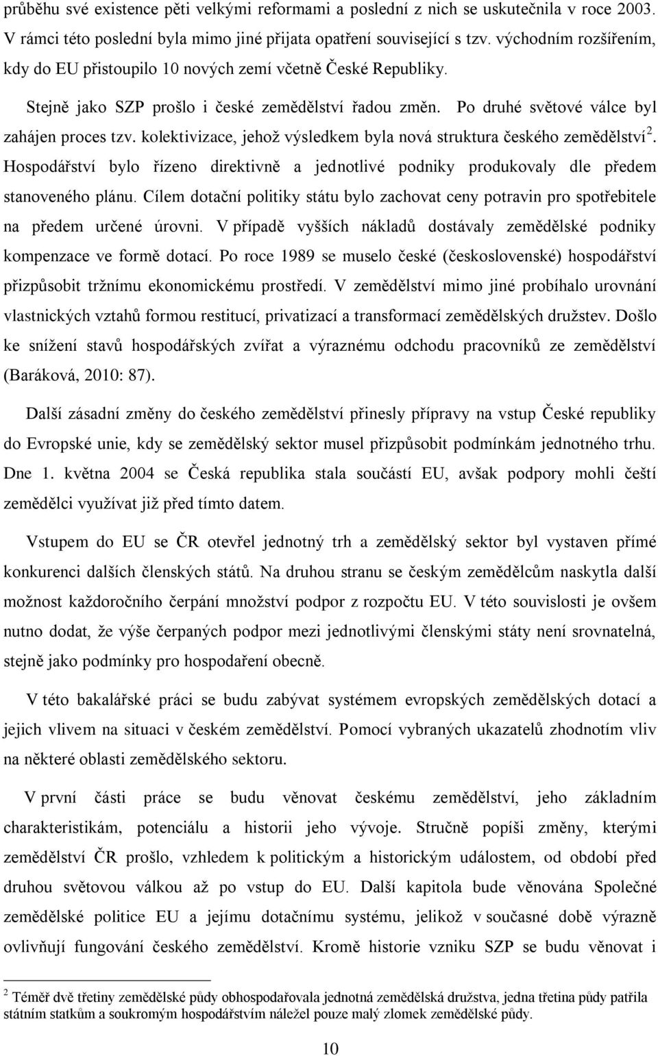 kolektivizace, jehož výsledkem byla nová struktura českého zemědělství 2. Hospodářství bylo řízeno direktivně a jednotlivé podniky produkovaly dle předem stanoveného plánu.