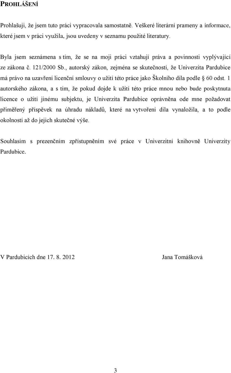 , autorský zákon, zejména se skutečností, že Univerzita Pardubice má právo na uzavření licenční smlouvy o užití této práce jako Školního díla podle 60 odst.