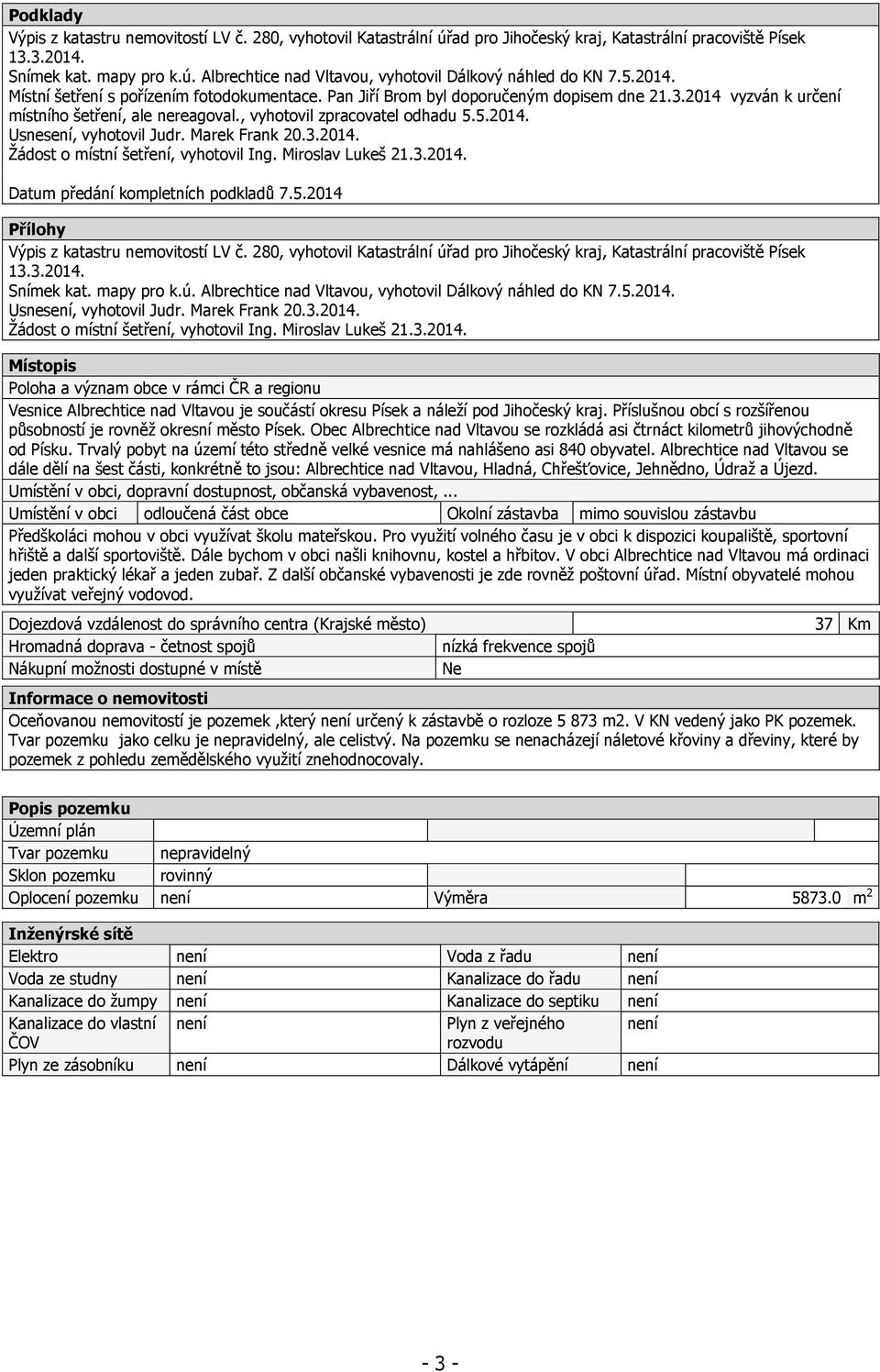 Marek Frank 20.3.2014. Žádost o místní šetření, vyhotovil Ing. Miroslav Lukeš 21.3.2014. Datum předání kompletních podkladů 7.5.2014 Přílohy Výpis z katastru nemovitostí LV č.