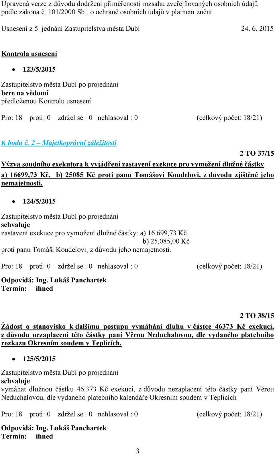 jeho nemajetnosti. 124/5/2015 zastavení exekuce pro vymožení dlužné částky: a) 16.699,73 Kč b) 25.085,00 Kč proti panu Tomáši Koudelovi, z důvodu jeho nemajetnosti.