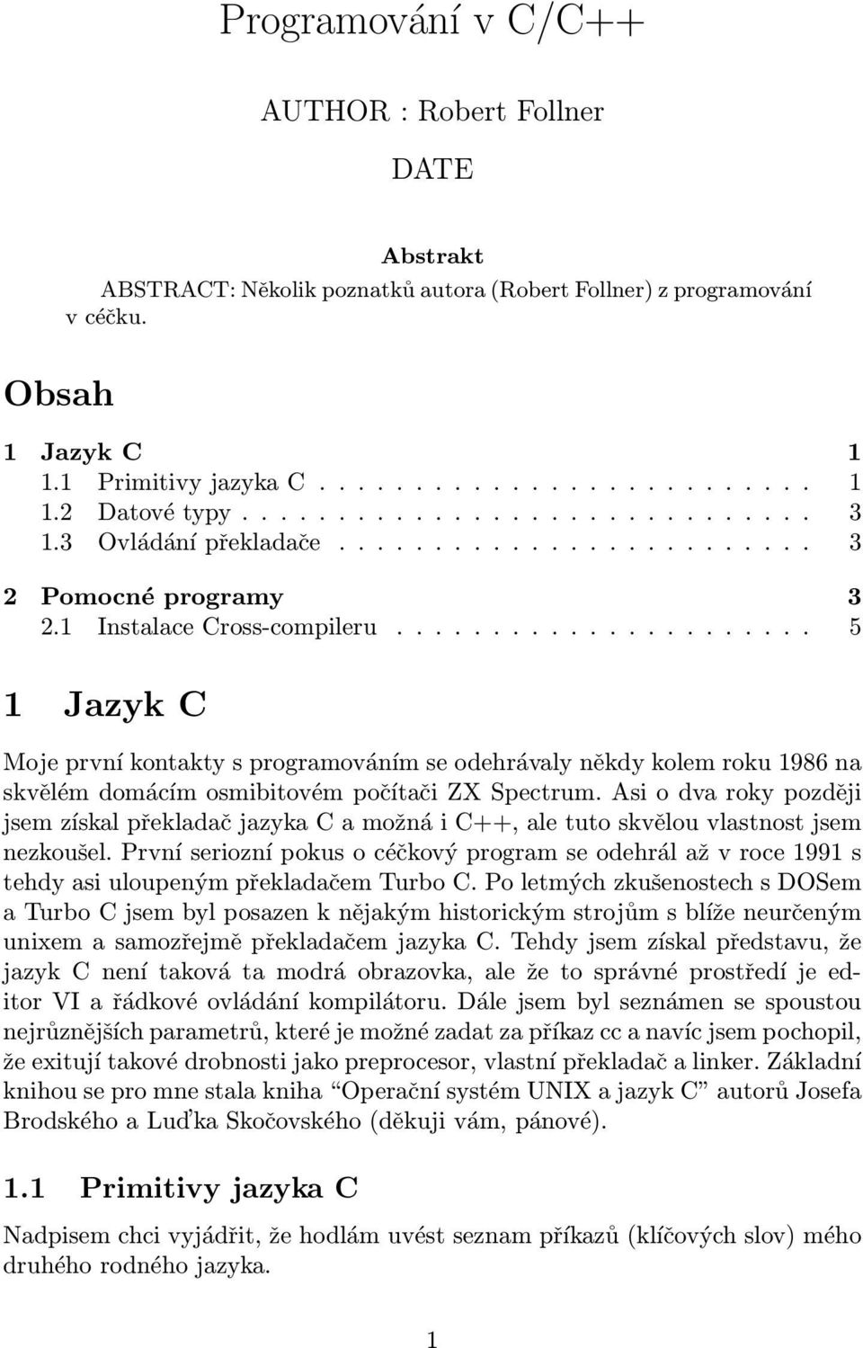 ..................... 5 1 Jazyk C Moje první kontakty s programováním se odehrávaly někdy kolem roku 1986 na skvělém domácím osmibitovém počítači ZX Spectrum.