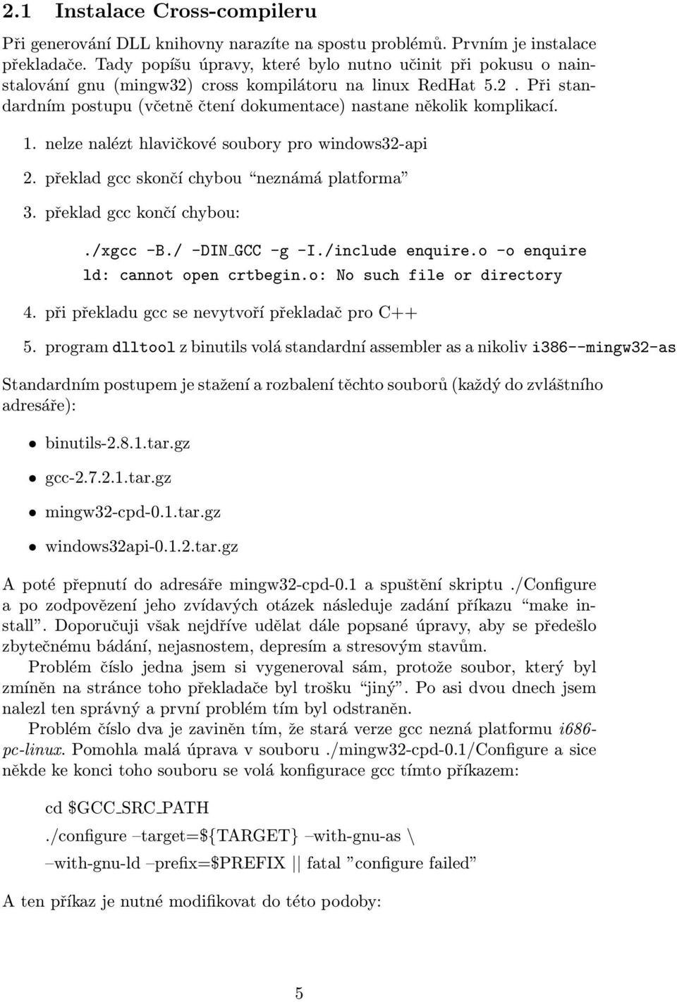 1. nelze nalézt hlavičkové soubory pro windows32-api 2. překlad gcc skončí chybou neznámá platforma 3. překlad gcc končí chybou:./xgcc -B./ -DIN GCC -g -I./include enquire.