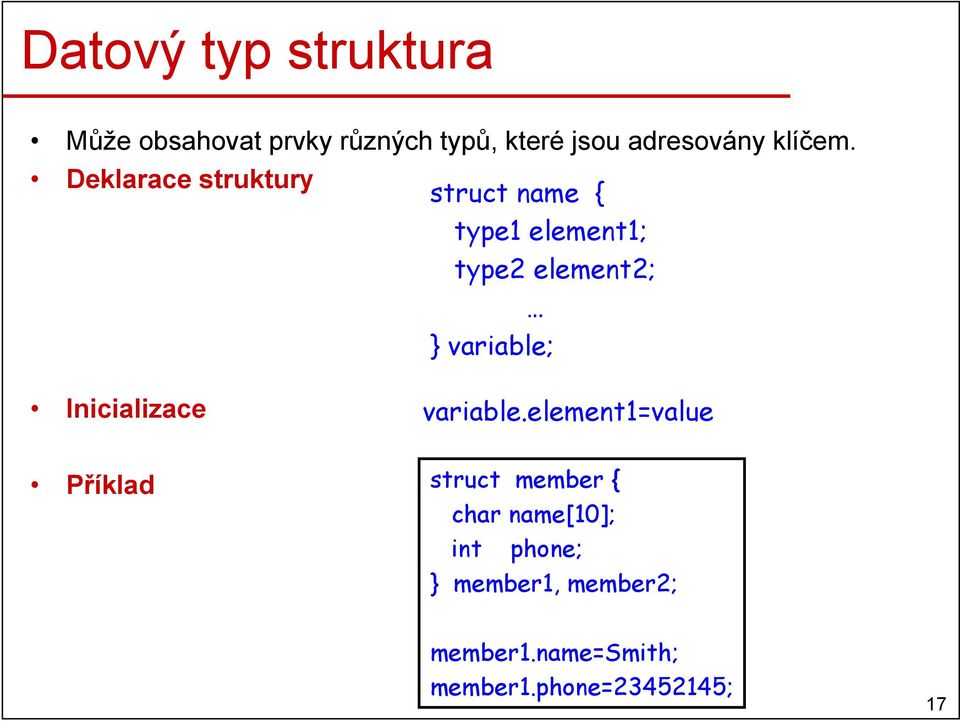 Deklarace struktury struct name { type1 element1; type2 element2; } variable;