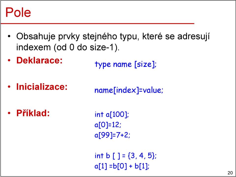 Deklarace: type name [size]; Inicializace: