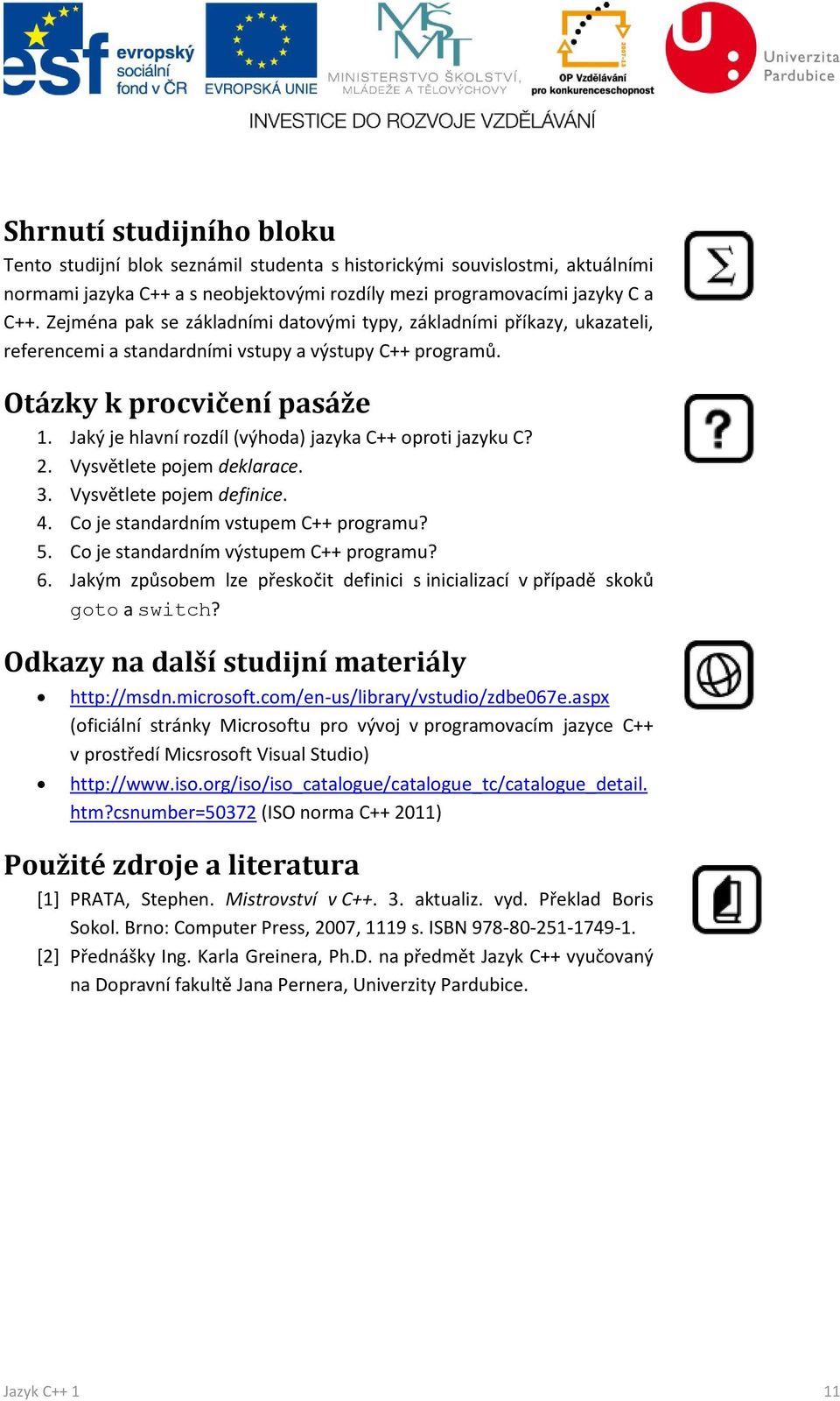 Jaký je hlavní rozdíl (výhoda) jazyka C++ oproti jazyku C? 2. Vysvětlete pojem deklarace. 3. Vysvětlete pojem definice. 4. Co je standardním vstupem C++ programu? 5.