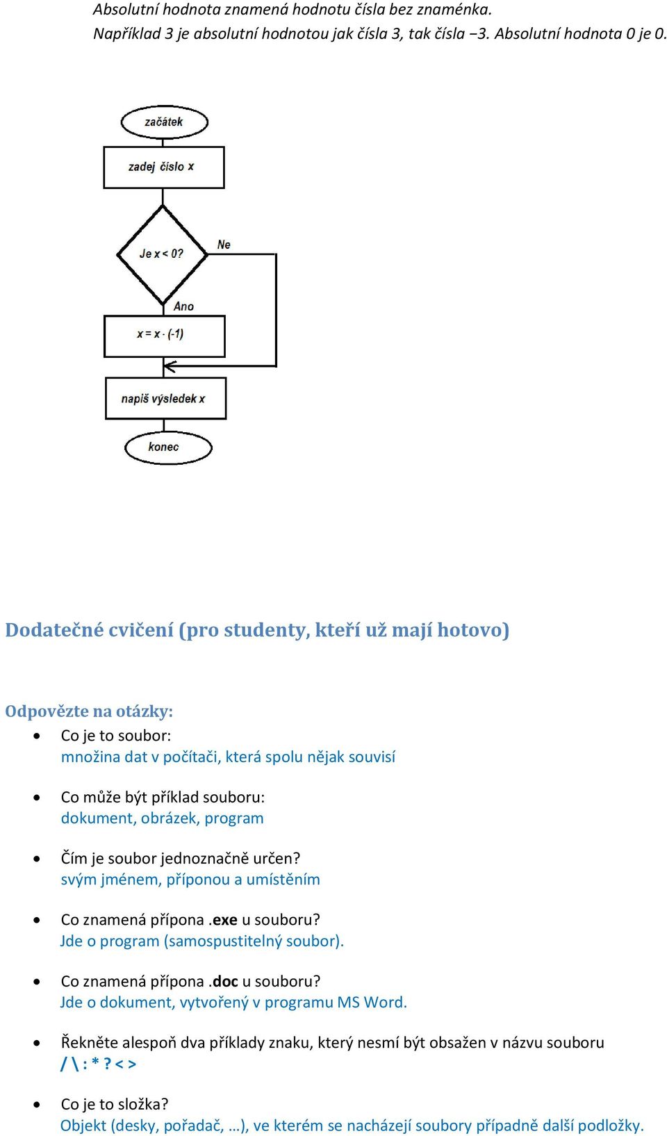 obrázek, program Čím je soubor jednoznačně určen? svým jménem, příponou a umístěním Co znamená přípona.exe u souboru? Jde o program (samospustitelný soubor). Co znamená přípona.doc u souboru?