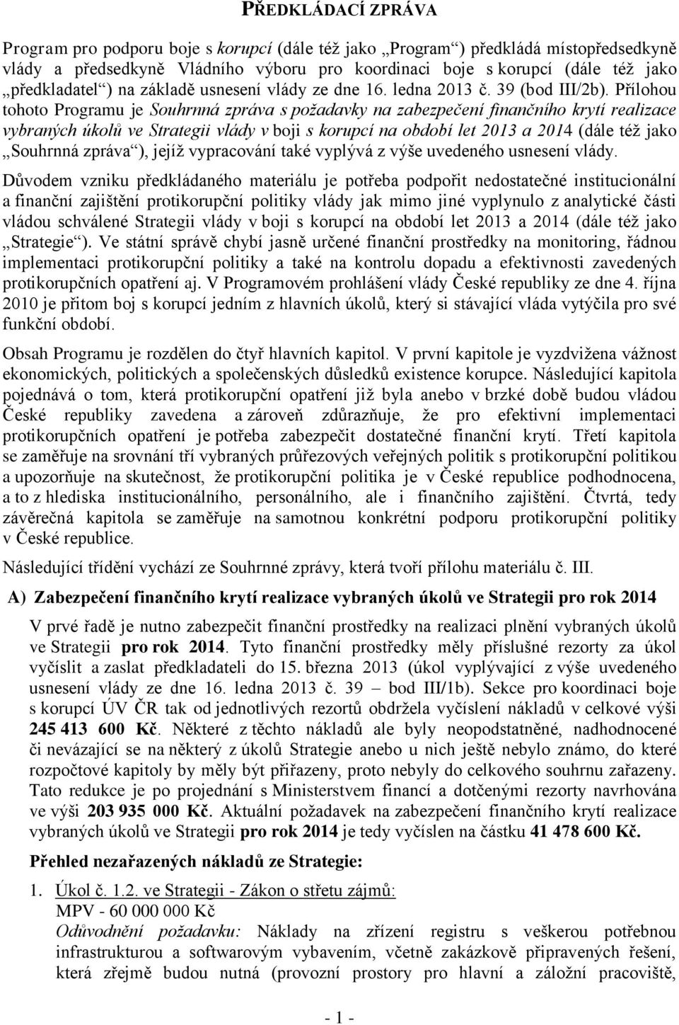Přílohou tohoto Programu je Souhrnná zpráva s požadavky na zabezpečení finančního krytí realizace vybraných úkolů ve Strategii vlády v boji s korupcí na období let 2013 a 2014 (dále též jako Souhrnná