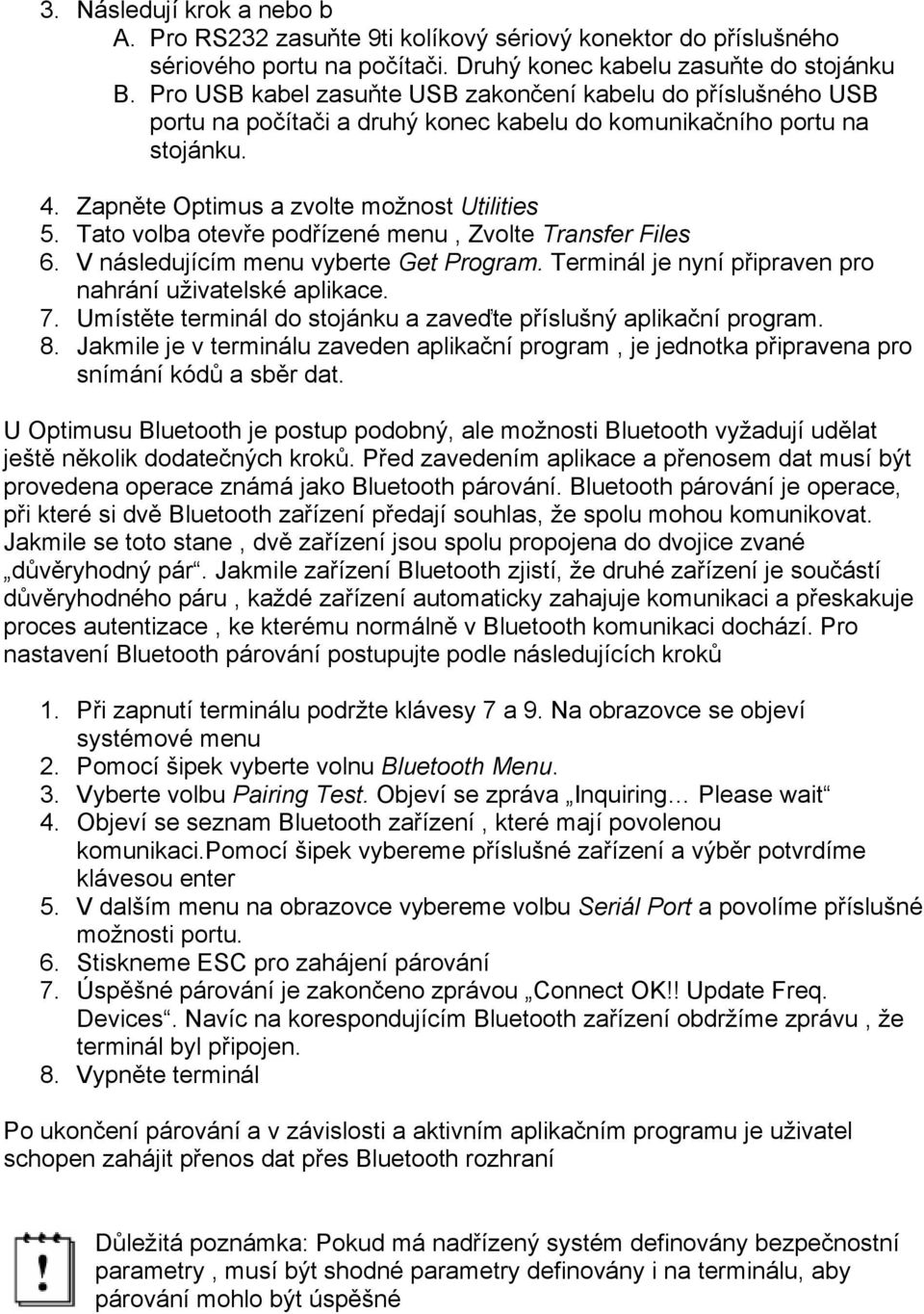 Tato volba otevře podřízené menu, Zvolte Transfer Files 6. V následujícím menu vyberte Get Program. Terminál je nyní připraven pro nahrání uživatelské aplikace. 7.