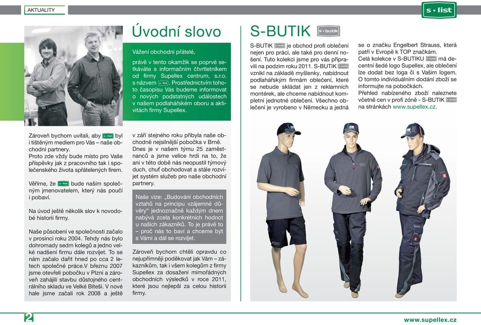 S-BUTIK S-BUTIK je obchod profi oblečení nejen pro práci, ale také pro denní nošení. Tuto kolekci jsme pro vás připravili na podzim roku 2011.