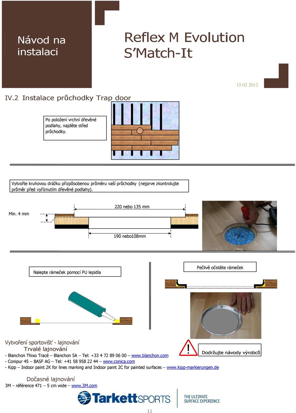 4 mm 220 nebo 135 mm 190 nebo108mm Nalepte rámeček pomocí PU lepidla Pečlivě očistěte rámeček Vytvoření sportovišť - lajnování Trvalé lajnování Dodržujte návody výrobců -