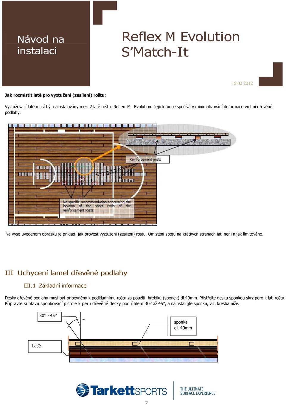 Umístění spojů na krátkých stranách latí není nijak limitováno. III Uchycení lamel dřevěné podlahy III.
