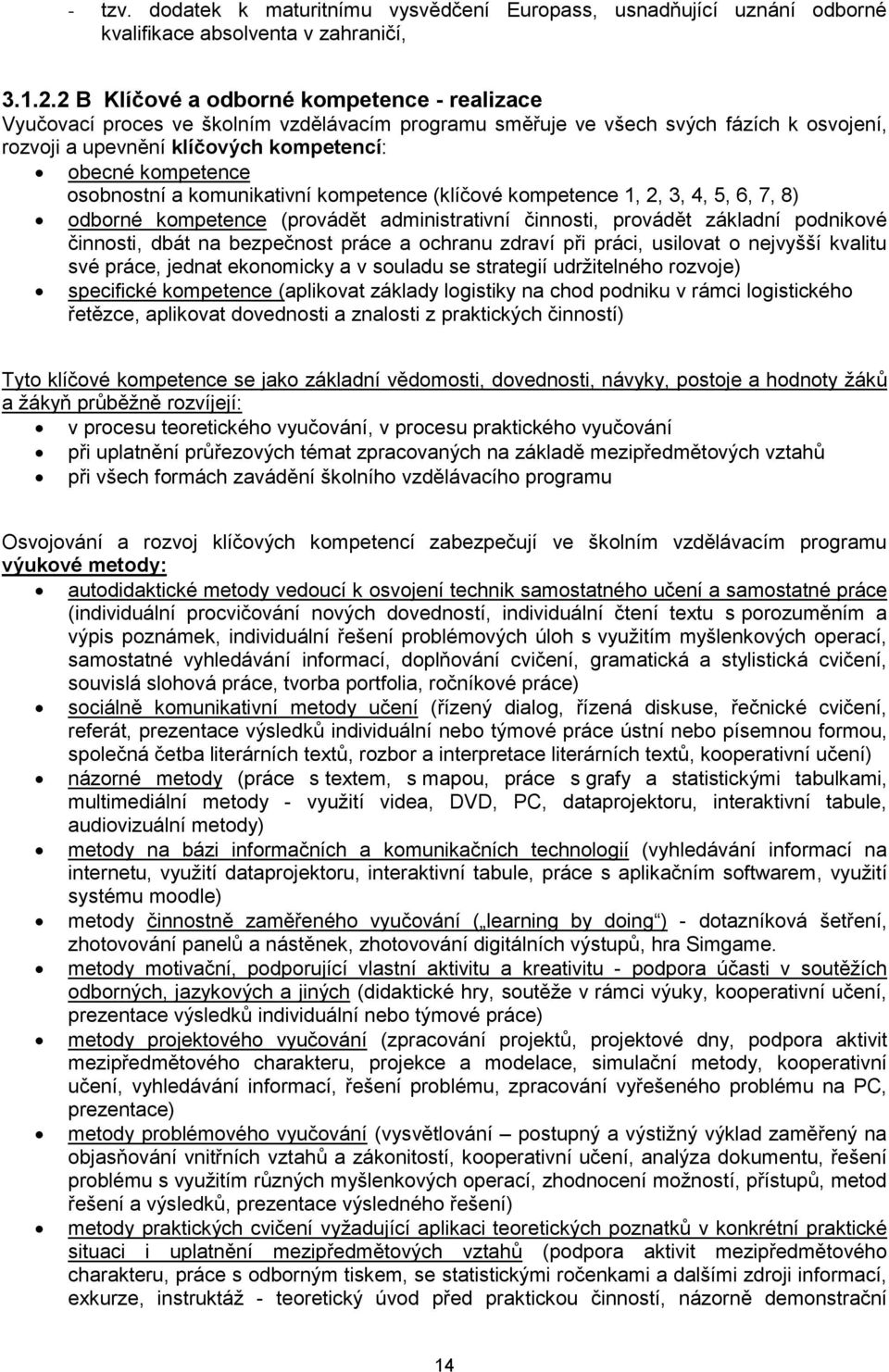 osobnostní a komunikativní kompetence (klíčové kompetence 1, 2, 3, 4, 5, 6, 7, 8) odborné kompetence (provádět administrativní činnosti, provádět základní podnikové činnosti, dbát na bezpečnost práce