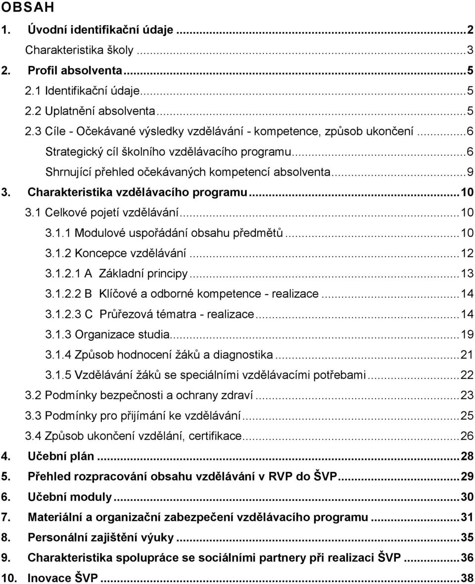 .. 10 3.1.2 Koncepce vzdělávání... 12 3.1.2.1 A Základní principy... 13 3.1.2.2 B Klíčové a odborné kompetence - realizace... 14 3.1.2.3 C Průřezová tématra - realizace... 14 3.1.3 Organizace studia.