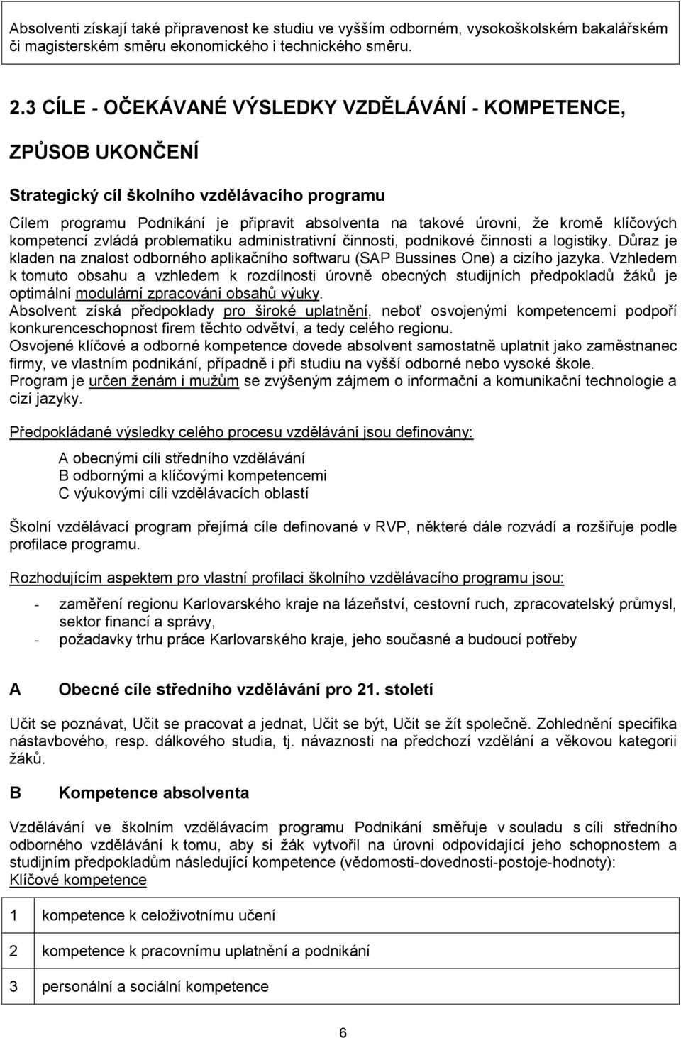 klíčových kompetencí zvládá problematiku administrativní činnosti, podnikové činnosti a logistiky. Důraz je kladen na znalost odborného aplikačního softwaru (SAP Bussines One) a cizího jazyka.