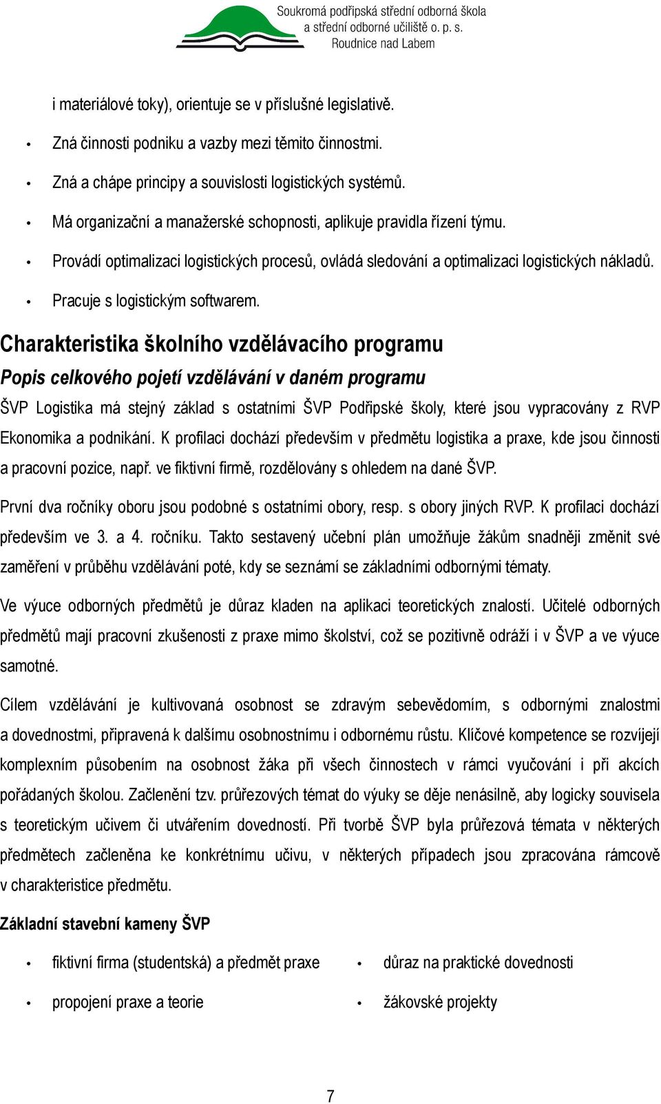 Charakteristika školního vzdělávacího programu Popis celkového pojetí vzdělávání v daném programu ŠVP Logistika má stejný základ s ostatními ŠVP Podřipské školy, které jsou vypracovány z RVP