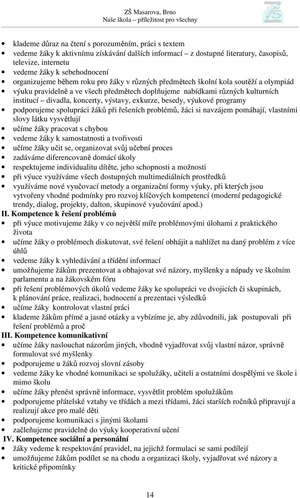 besedy, výukové programy podporujeme spolupráci žáků při řešeních problémů, žáci si navzájem pomáhají, vlastními slovy látku vysvětlují učíme žáky pracovat s chybou vedeme žáky k samostatnosti a