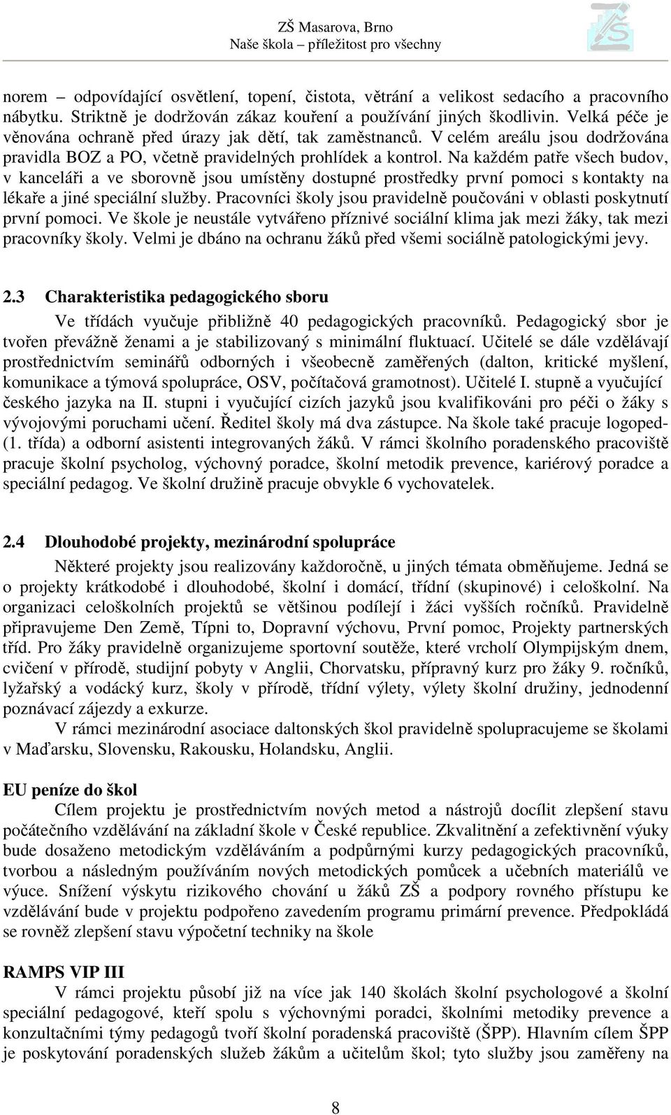 Na každém patře všech budov, v kanceláři a ve sborovně jsou umístěny dostupné prostředky první pomoci s kontakty na lékaře a jiné speciální služby.