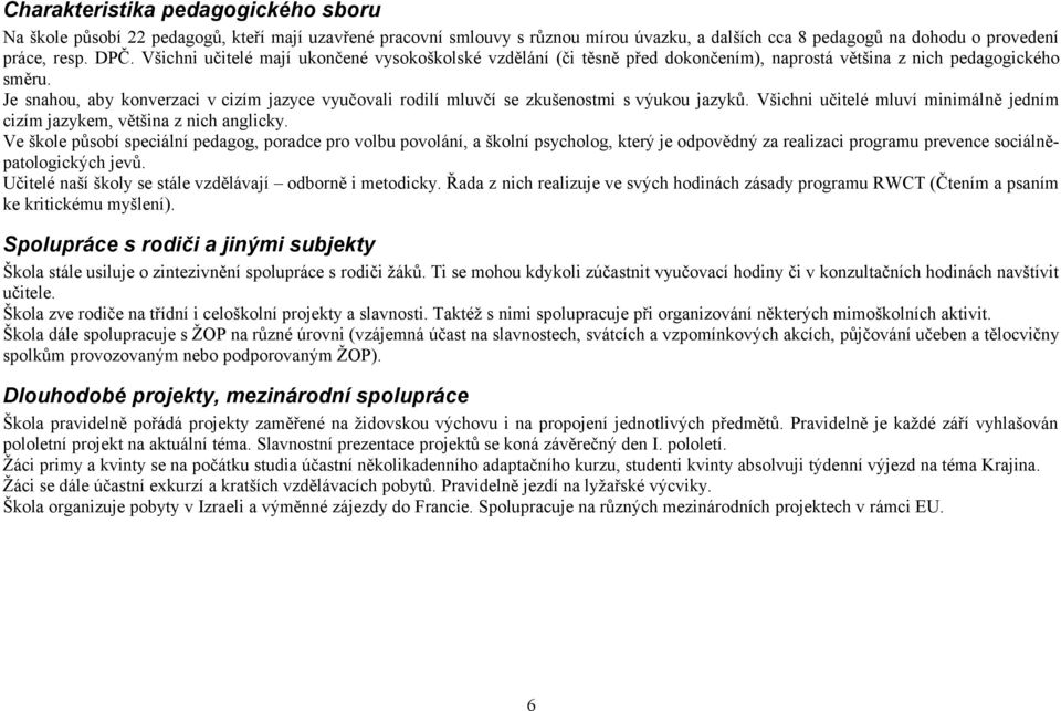 Je snahou, aby konverzaci v cizím jazyce vyučovali rodilí mluvčí se zkušenostmi s výukou jazyků. Všichni učitelé mluví minimálně jedním cizím jazykem, většina z nich anglicky.