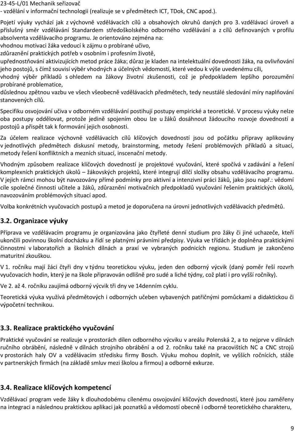 Je orientováno zejména na: vhodnou motivaci žáka vedoucí k zájmu o probírané učivo, zdůraznění praktických potřeb v osobním i profesním životě, upřednostňování aktivizujících metod práce žáka důraz