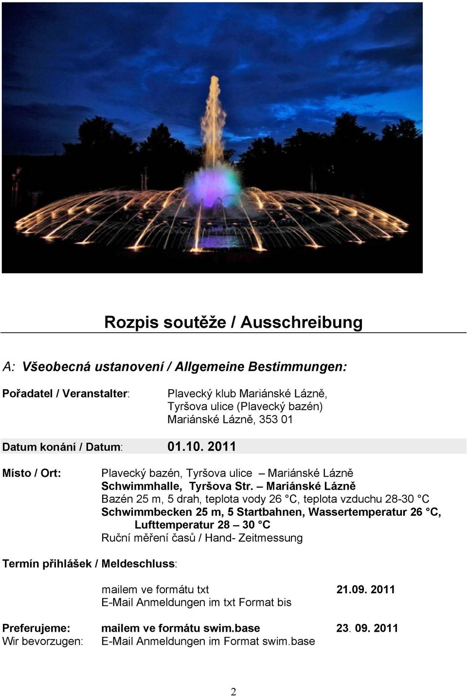 Mariánské Lázně Bazén 25 m, 5 drah, teplota vody 26 C, teplota vzduchu 28-30 C Schwimmbecken 25 m, 5 Startbahnen, Wassertemperatur 26 C, Lufttemperatur 28 30 C Ruční měření časů /