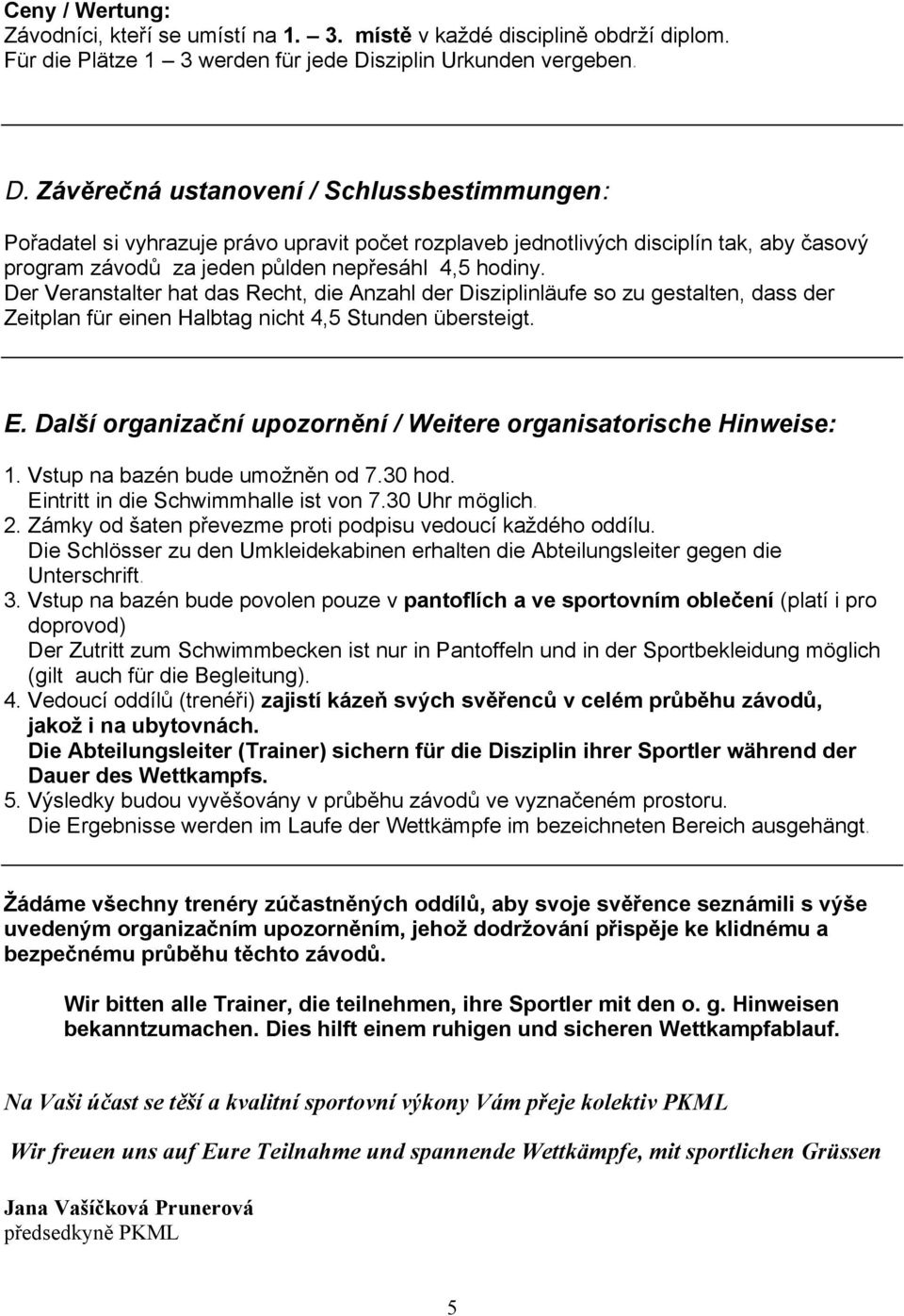 Závěrečná ustanovení / Schlussbestimmungen: Pořadatel si vyhrazuje právo upravit počet rozplaveb jednotlivých disciplín tak, aby časový program závodů za jeden půlden nepřesáhl 4,5 hodiny.