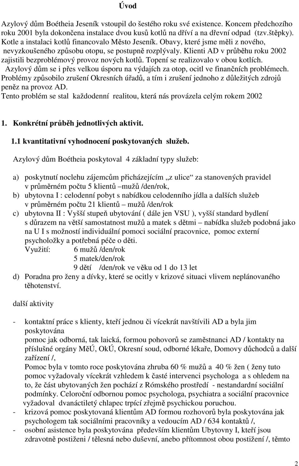 Klienti AD v průběhu roku 2002 zajistili bezproblémový provoz nových kotlů. Topení se realizovalo v obou kotlích.