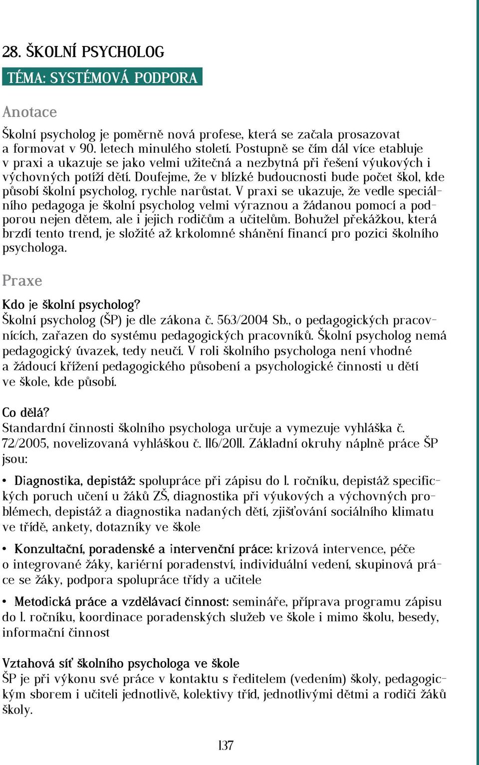 Doufejme, že v blízké budoucnosti bude počet škol, kde působí školní psycholog, rychle narůstat.