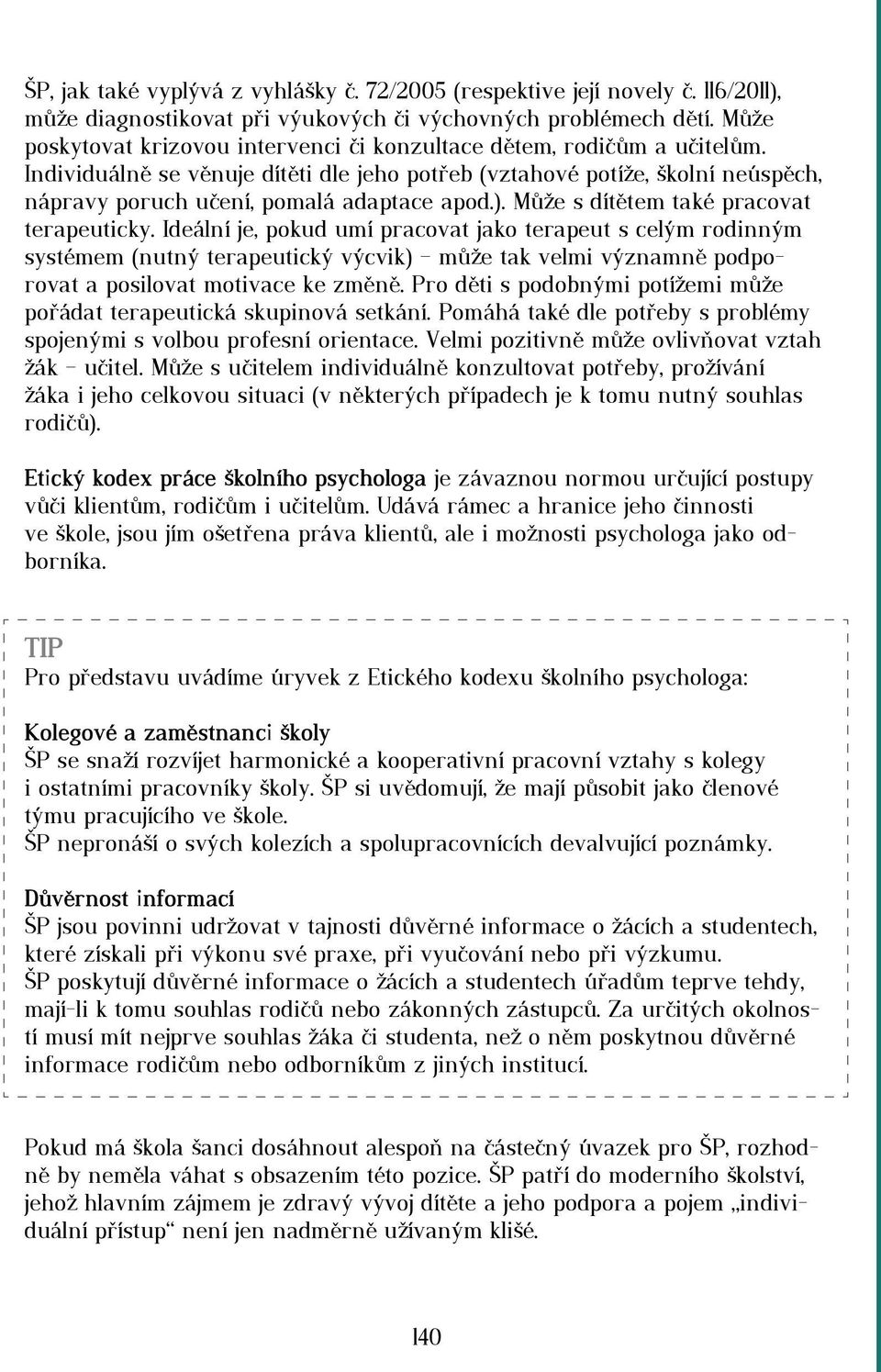 Individuálně se věnuje dítěti dle jeho potřeb (vztahové potíže, školní neúspěch, nápravy poruch učení, pomalá adaptace apod.). Může s dítětem také pracovat terapeuticky.