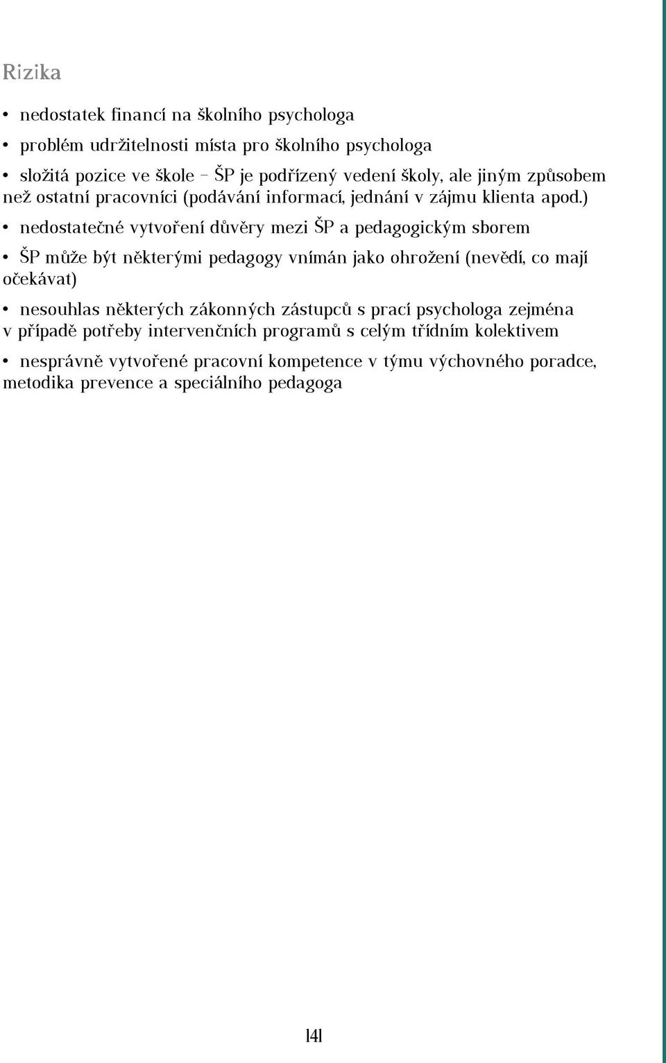 ) nedostatečné vytvoření důvěry mezi ŠP a pedagogickým sborem ŠP může být některými pedagogy vnímán jako ohrožení (nevědí, co mají očekávat) nesouhlas