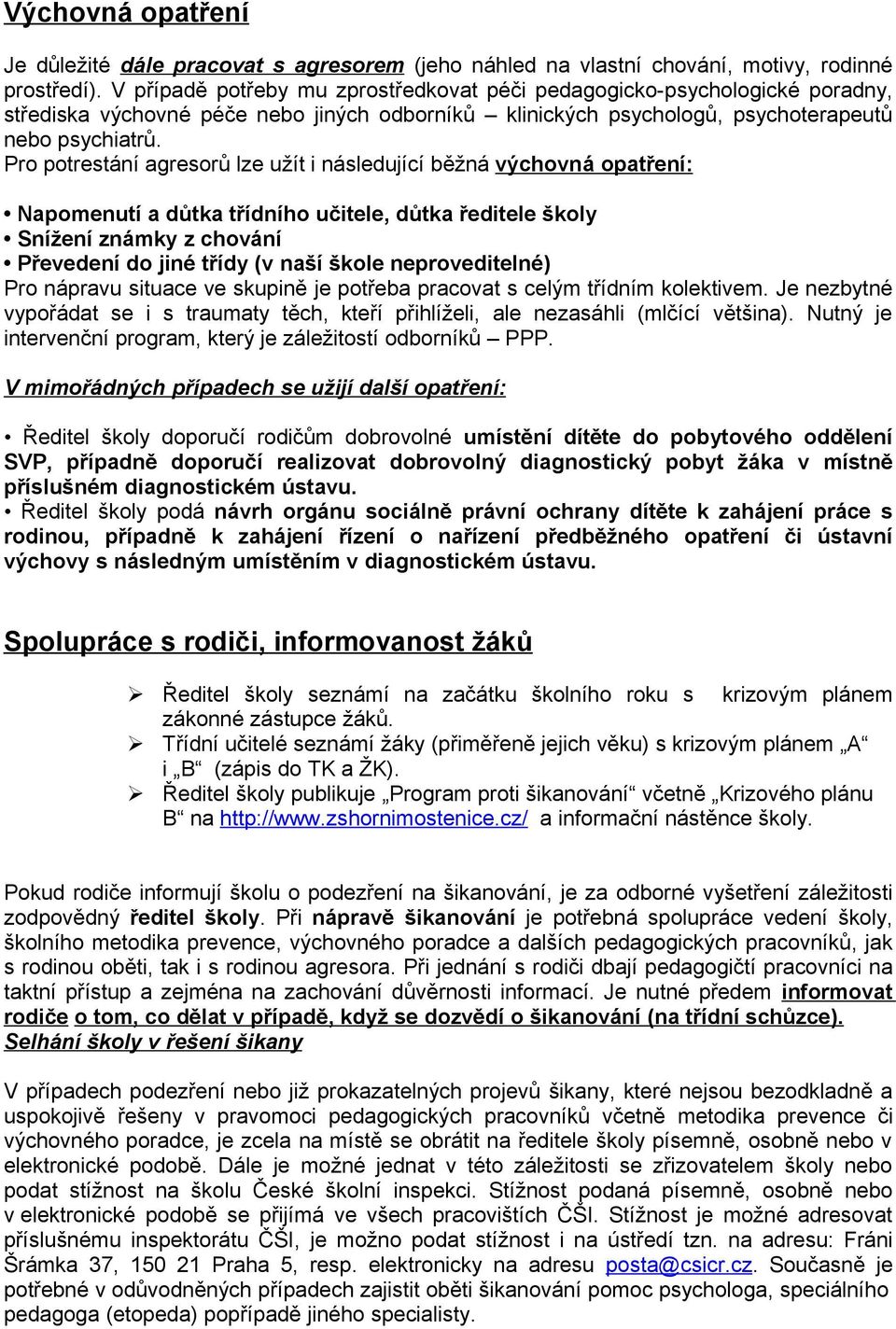 Pr ptrestání agresrů lze užít i následující běžná výchvná patření: Napmenutí a důtka třídníh učitele, důtka ředitele škly Snížení známky z chvání Převedení d jiné třídy (v naší škle neprveditelné) Pr