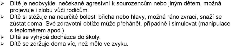 Dítě si stěžuje na neurčité blesti břicha neb hlavy, mžná rán zvrací, snaží se zůstat