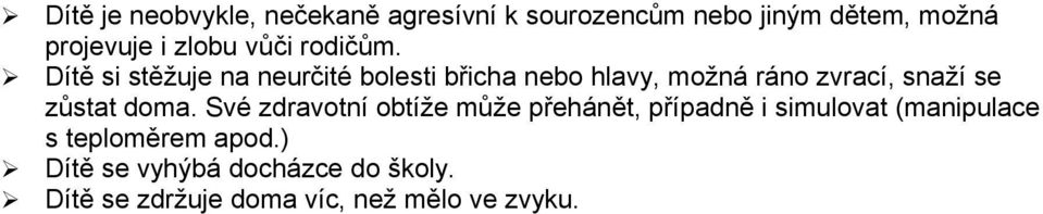 Dítě si stěžuje na neurčité blesti břicha neb hlavy, mžná rán zvrací, snaží se zůstat