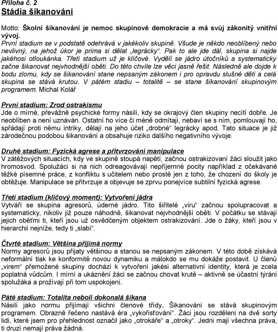 Vydělí se jádr útčníků a systematicky začne šikanvat nejvhdnější běti. D tét chvíle lze věci jasně řešit.