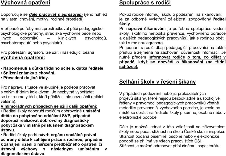 Pro potrestání agresorů lze užít i následující běžná výchovná opatření: Napomenutí a důtka třídního učitele, důtka ředitele Snížení známky z chování. Převedení do jiné třídy.