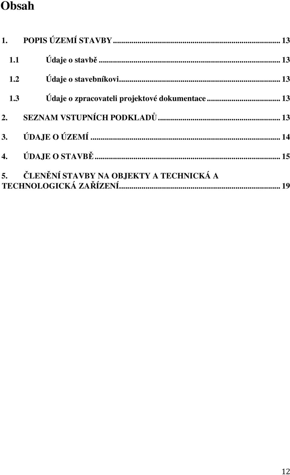SEZNAM VSTUPNÍCH PODKLADŮ... 13 3. ÚDAJE O ÚZEMÍ... 14 4. ÚDAJE O STAVBĚ.