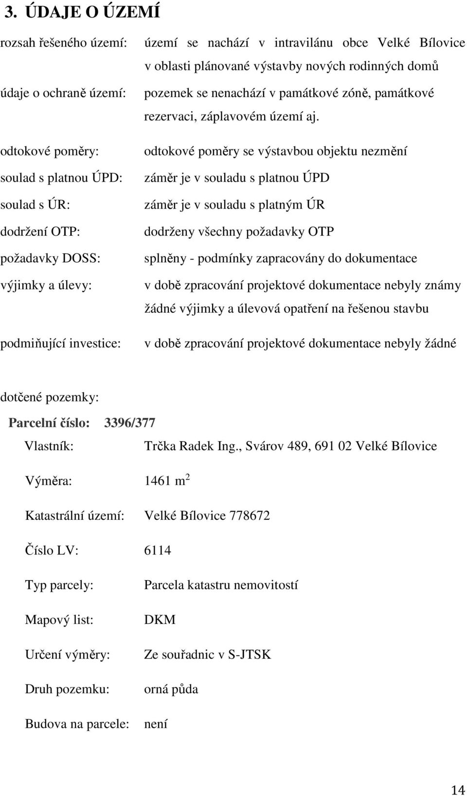 odtokové poměry se výstavbou objektu nezmění záměr je v souladu s platnou ÚPD záměr je v souladu s platným ÚR dodrženy všechny požadavky OTP splněny - podmínky zapracovány do dokumentace v době