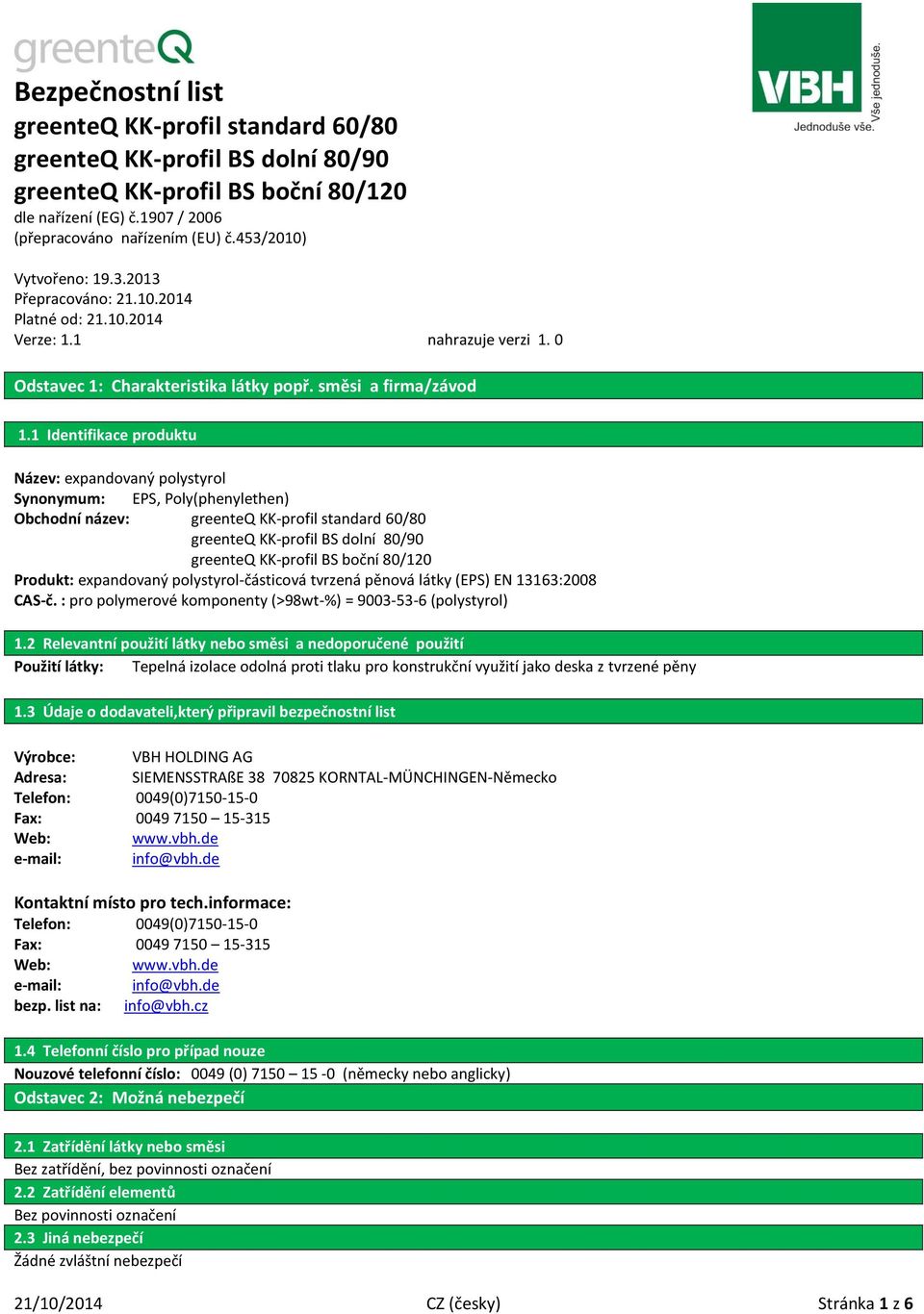 1 Identifikace produktu Název: expandovaný polystyrol Synonymum: EPS, Poly(phenylethen) Obchodní název: greenteq KK-profil standard 60/80 greenteq KK-profil BS dolní 80/90 greenteq KK-profil BS boční