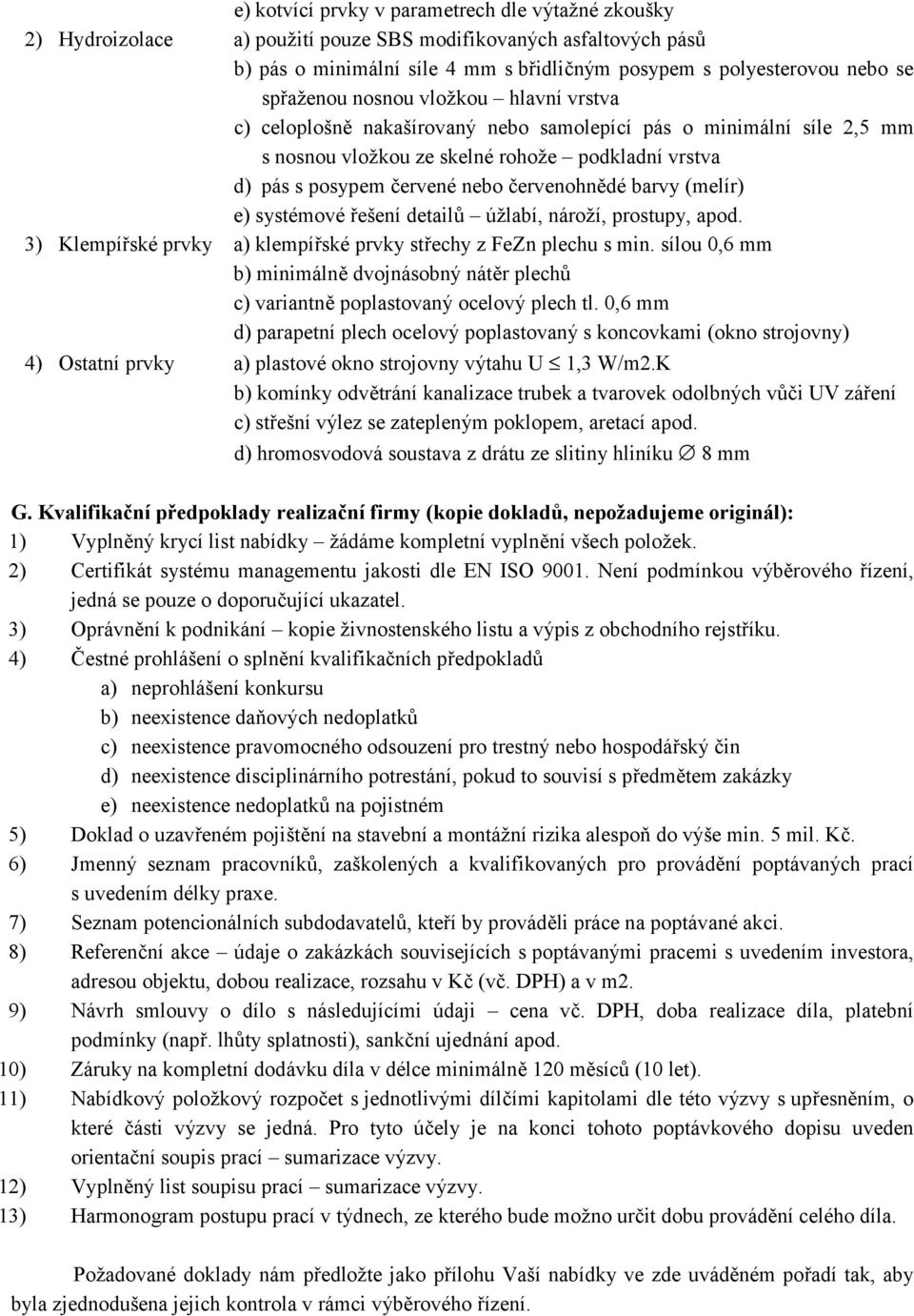 červenohnědé barvy (melír) e) systémové řešení detailů úžlabí, nároží, prostupy, apod. 3) Klempířské prvky a) klempířské prvky střechy z FeZn plechu s min.